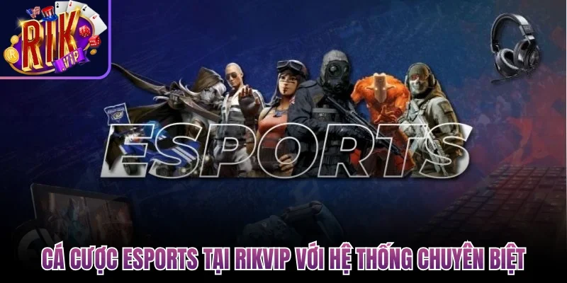 Cá Cược Esports Rikvip - Kèo Chuẩn, Trải Nghiệm Đỉnh Cao 2 Cá cược Esports tại Rikvip với hệ thống chuyên biệt