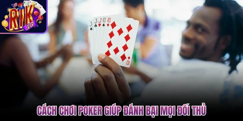 Cách Chơi Poker - Hướng Dẫn Đánh Từ Cơ Bản Đến Nâng Cao 4 Cách chơi poker giúp đánh bại mọi đối thủ