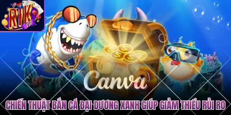 Bắn Cá Đại Dương Xanh - Trải Nghiệm Săn Thưởng Đỉnh Cao 4 Chiến thuật bắn cá đại dương xanh giúp giảm thiểu rủi ro