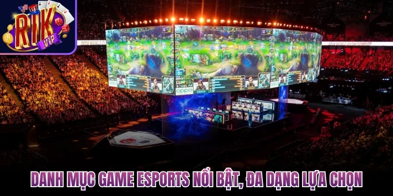 Cá Cược Esports Rikvip - Kèo Chuẩn, Trải Nghiệm Đỉnh Cao 3 Danh mục game Esports nổi bật, đa dạng lựa chọn