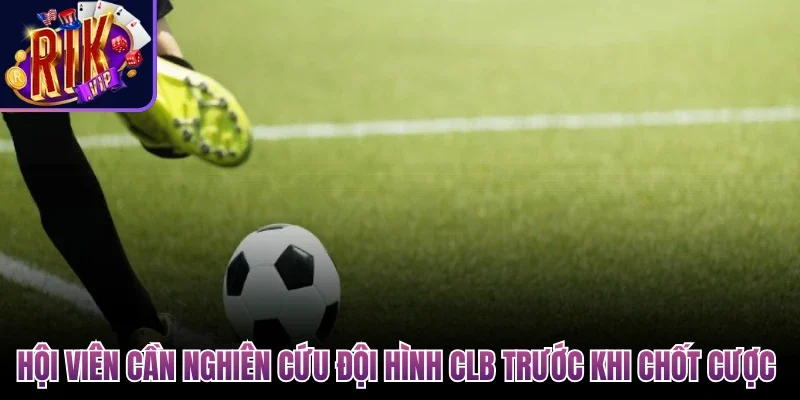 Kèo Phạt Góc - Hình Thức Cá Cược Hấp Dẫn Tại Rikvip 4 Hội viên cần nghiên cứu đội hình CLB trước khi chốt cược