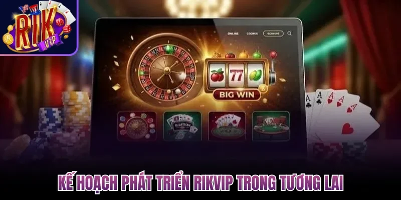 Về Chúng Tôi Rikvip - Sân Chơi Đổi Thưởng Xanh Chín #1 3 Kế hoạch phát triển Rikvip trong tương lai