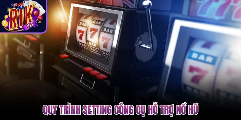 Công Cụ Hỗ Trợ Nổ Hũ - Bí Mật Gia Tăng Tỷ Lệ Chiến Thắng 2 Quy trình setting công cụ hỗ trợ nổ hũ