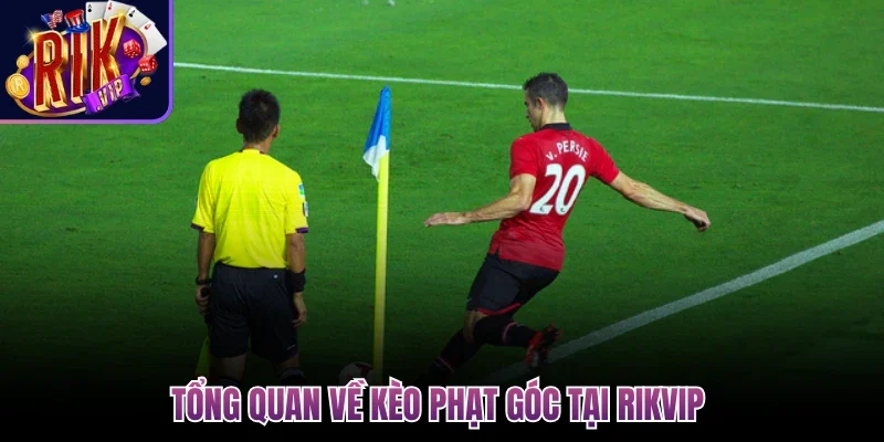 Kèo Phạt Góc - Hình Thức Cá Cược Hấp Dẫn Tại Rikvip 2 Tổng quan về kèo phạt góc tại Rikvip