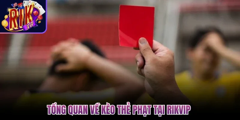 Kèo Thẻ Phạt - Hướng Dẫn Cược Chuẩn Cho Hội Viên Rikvip 2 Tổng quan về kèo thẻ phạt tại Rikvip