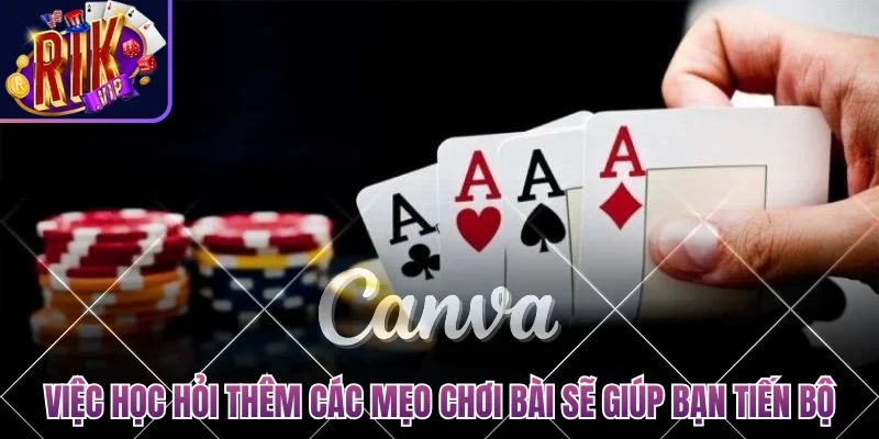 Game Bài Đổi Thưởng Qua Ngân Hàng - Môn Cá Cược Uy Tín 4 Việc học hỏi thêm các mẹo chơi bài sẽ giúp bạn tiến bộ